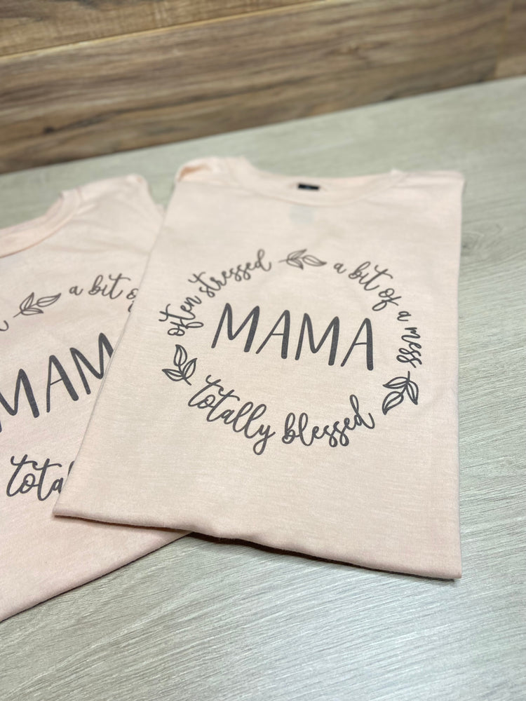 Mama, often stressed, a bit of a mess, totally blessed -Graphic Tee
